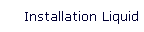 Installation Liquid